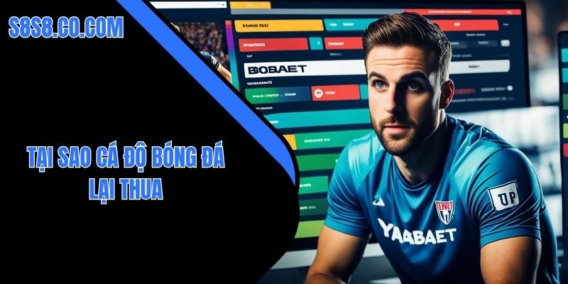 tại sao cá độ bóng đá lại thua